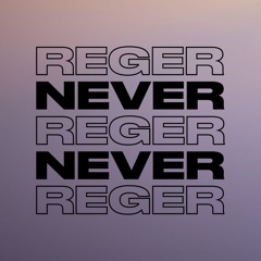 Never Never // Reger // September 2024