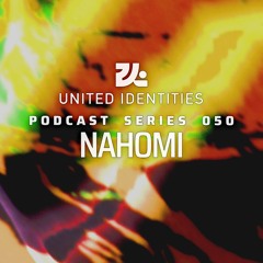 Nahomi - United Identities Podcast 050