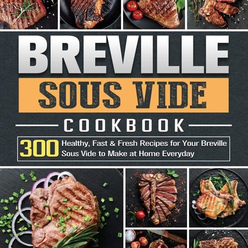 [PDF] DOWNLOAD Breville Sous Vide Cookbook: 300 Healthy, Fast & Fresh Recipes for Your