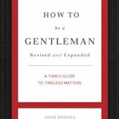 [READ] [PDF EBOOK EPUB KINDLE] How to Be a Gentleman Revised and Expanded: A Timely G