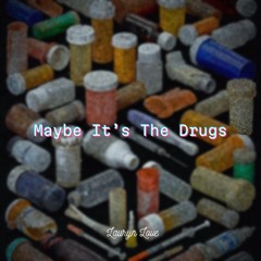 Maybe It's The Drugs