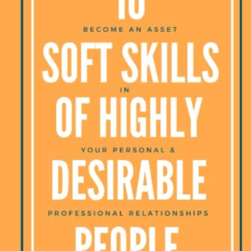 FREE KINDLE 📭 10 Softs Skills Of Highly Desirable People: Become An Asset In Your Pe