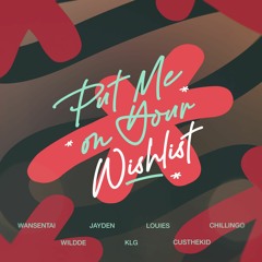 Put Me on Your Wishlist | Wansentai x Wildde x Jayden x KLG x Louies x Custhekid x Chillingo