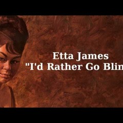 Etta James - I'd Rather Go Blind