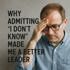The_Surprising_Power_of__I_Don_t_Know__Leading_with_Vulnerability,_Curiosity,_and_Trust