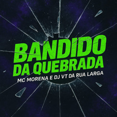 BANDIDO DA QUEBRADA ( PROD DJ VT DA RUA LARGA ) MC MORENA
