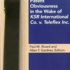 *+ Patent Obviousness in the Wake of KSR International Co. v. Teleflex Inc. *Ebook+