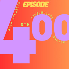Episode 400 - 8th Anniversary Banter