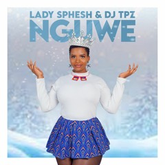 Lady Sphesh & DJ Tpz -- Nguwe