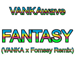 FANTASY (VANKA x Fomssy Remix)