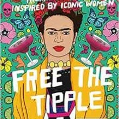 𝕯𝖔𝖜𝖓𝖑𝖔𝖆𝖉 EPUB 🗸 Free the Tipple: Kickass Cocktails Inspired by Iconic Wom