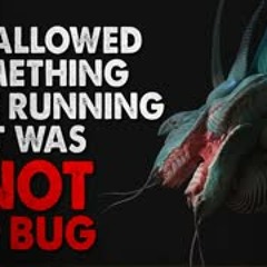 "I swallowed something while running. It was not a bug" Creepypasta