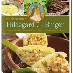PDF Kochen nach Hildegard von Bingen: Gesunde Ernährung und Wohlbefinden im Einklang mit der Natur