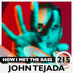 John Tejada - HOW I MET THE BASS #215