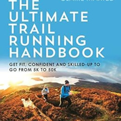 VIEW EBOOK 💓 The Ultimate Trail Running Handbook: Get fit, confident and skilled-up
