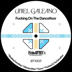 Premiere: Uriel Galeano - Fucking On The Dancefloor [BTX002]