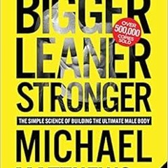READ [KINDLE PDF EBOOK EPUB] Bigger Leaner Stronger: The Simple Science of Building t