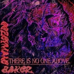 BAKER - THERE IS NO ONE ABOVE (PROD. NAU$EA)