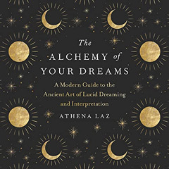 DOWNLOAD EPUB 💏 The Alchemy of Your Dreams: A Modern Guide to the Ancient Art of Luc