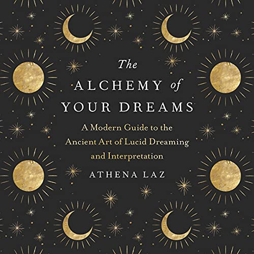 View PDF ☑️ The Alchemy of Your Dreams: A Modern Guide to the Ancient Art of Lucid Dr