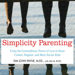 GET PDF ✅ Simplicity Parenting: Using the Extraordinary Power of Less to Raise Calmer