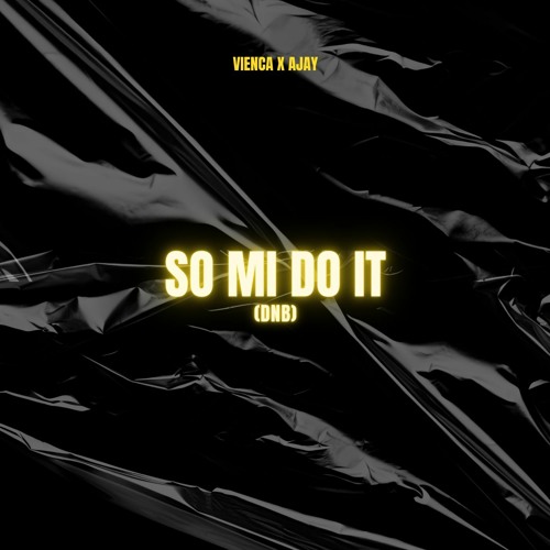 SO MI DO IT (VIENCA X AJAY DNB EDIT)