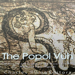 DOWNLOAD EBOOK 📰 The Popol Vuh: The History and Legacy of the Maya's Creation Myth a