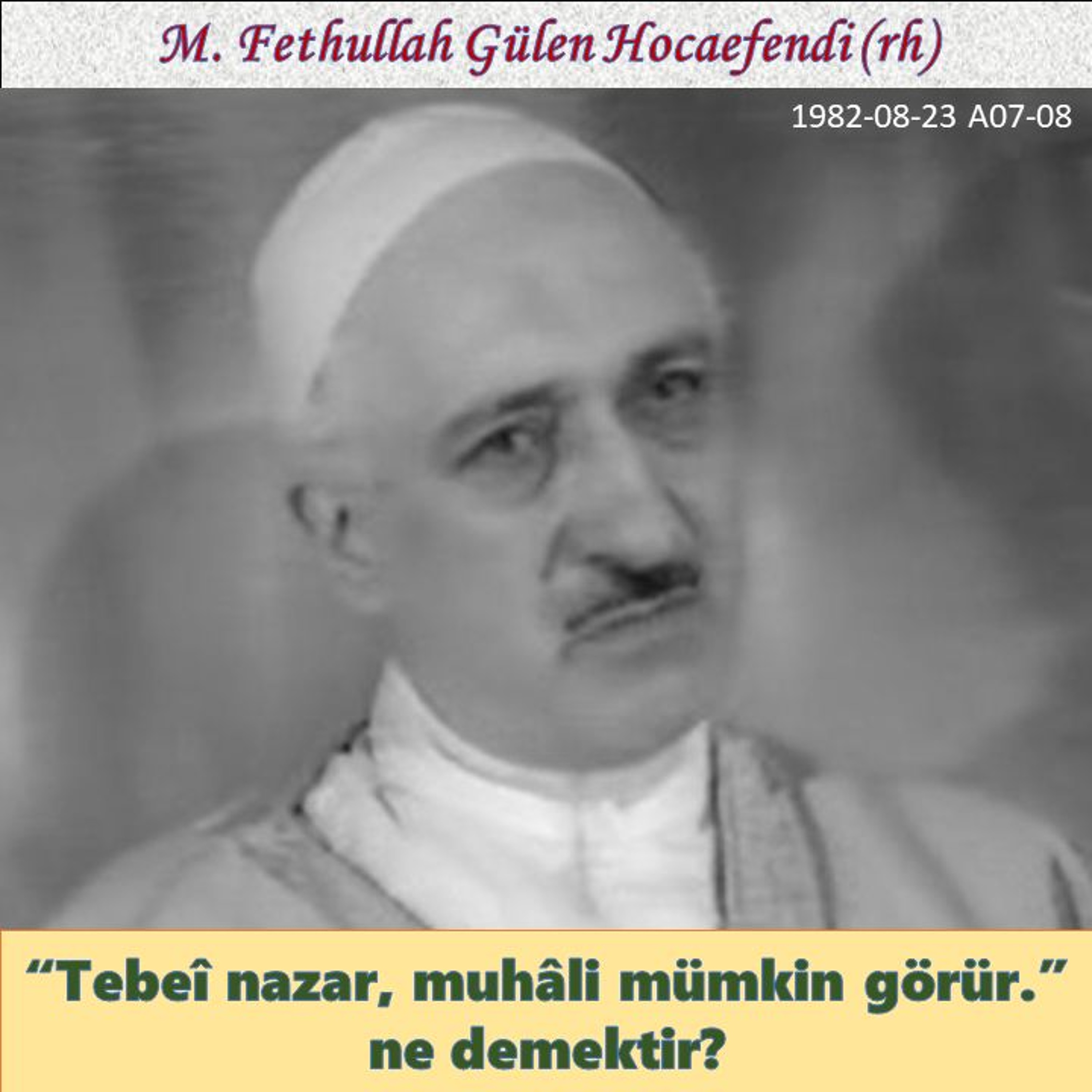 1982-08-23 A07-08 “Tebeî nazar, muhâli mümkin görür.” ne demektir? episode artwork