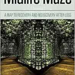 Access PDF 📤 Midlife Maze: A Map to Recovery and Rediscovery after Loss by Janis Cla