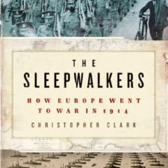 [Access] EBOOK 📦 The Sleepwalkers: How Europe Went to War in 1914 by  Christopher Cl