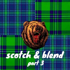 SCOTCH AND BLEND : PART 3