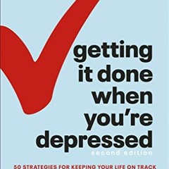 Access [EBOOK EPUB KINDLE PDF] Getting It Done When You're Depressed, 2E: 50 Strategi