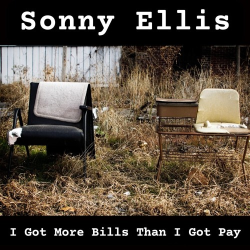 Sonny Ellis I Got More Bills Than I Got Pay