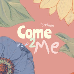 COME TO ME | MANO ft. SMIINIE