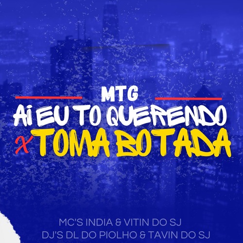 MTG - AI EU TO QUERENDO X TOMA BOTADA (DJ's DL DO PIOLHO & TAVIN DO SJ)