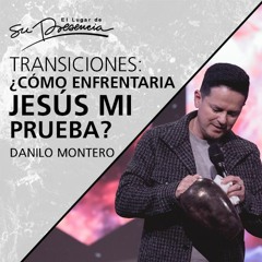 ¿Cómo enfrentaría Jesús mi prueba? (Serie Transiciones 2/6) - Danilo Montero - 22 Febrero 2020