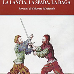 GET EPUB 💝 La lancia, la spada, la daga. Percorsi di scherma medievale by  Marco Rub