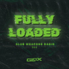 Fully Loaded #003 (Club Weapons Radio)