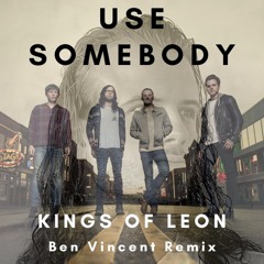 Kings of Leon - Use Somebody (Ben Vincent Remix)