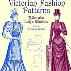 Access EBOOK EPUB KINDLE PDF Authentic Victorian Fashion Patterns: A Complete Lady's