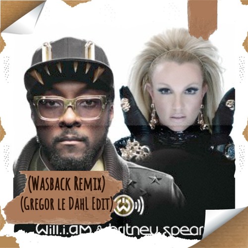 Will I Am & Britney Spears - Scream & Shout (Wasback Remix) (Gregor le DahL Edit)