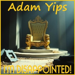 Adam Yips - I'm Disappointed!