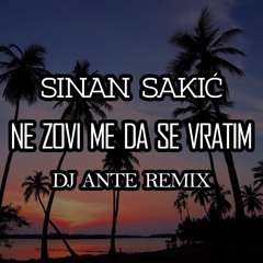 Sinan Sakic - Ne Zovi Me Da Se Vratim (Dj Ante Remix 2022)