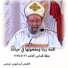 كلمه ربنا ومفعولها في حياتنا - القمص ارسانيوس جرجس 26- 5-2024 - قداس الاحد