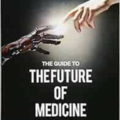 download KINDLE 🧡 The Guide to the Future of Medicine: Technology AND The Human Touc