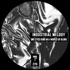 Industrial Melody - One eyed king in a world of blind Original Mix)