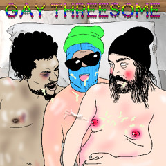 gay threesome - feat Lilcockpump & Dumpster Model - prod Tone Baloney
