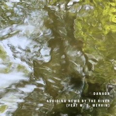 danaga - avoiding news by the river (feat W.S. Merwin)