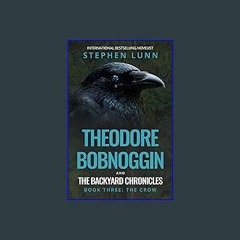 [ebook] read pdf ⚡ Theodore Bobnoggin and The Backyard Chronicles: Book Three: The Crow get [PDF]