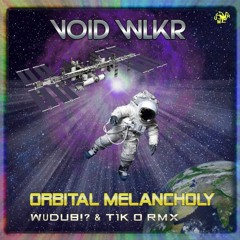 VoidWlkr - Orbital Melancholy WUDUB  & T1-K.O RMX (out on UMR)